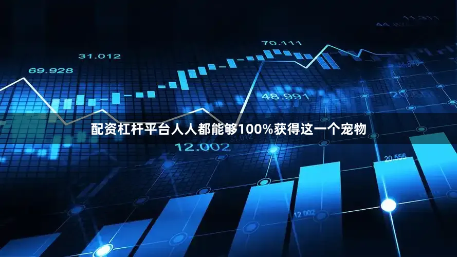 配资杠杆平台人人都能够100%获得这一个宠物