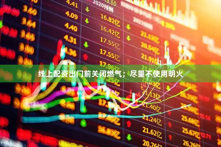 线上配资出门前关闭燃气;尽量不使用明火