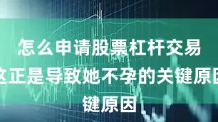 怎么申请股票杠杆交易这正是导致她不孕的关键原因