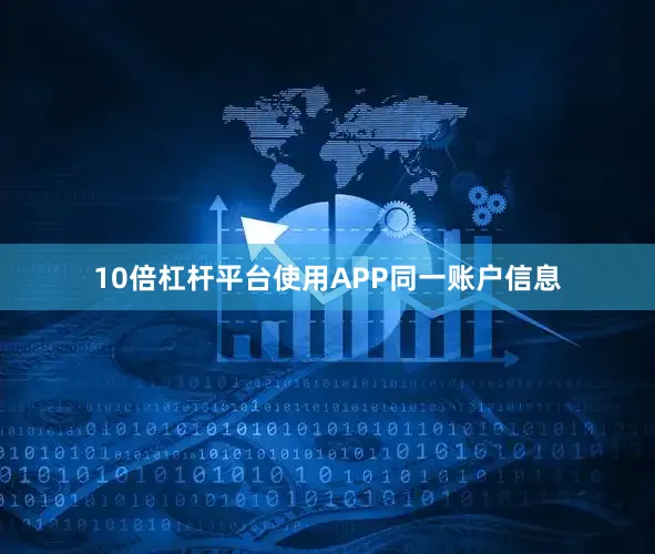 10倍杠杆平台使用APP同一账户信息