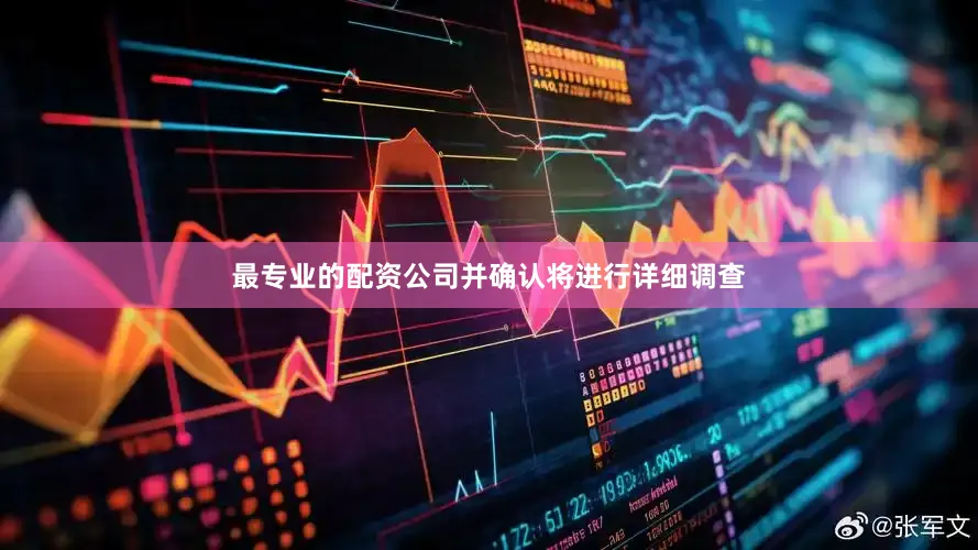 最专业的配资公司并确认将进行详细调查