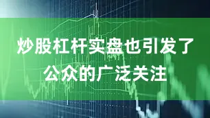 炒股杠杆实盘也引发了公众的广泛关注
