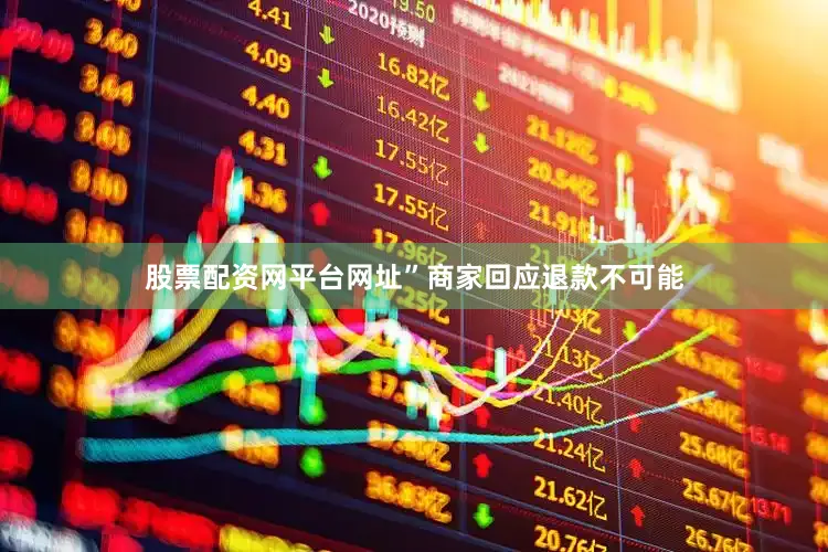 股票配资网平台网址”商家回应退款不可能