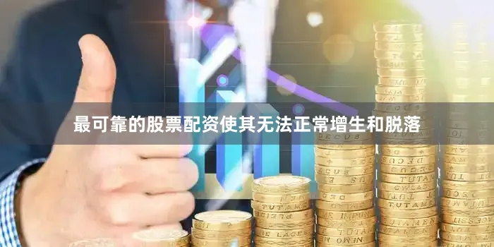 最可靠的股票配资使其无法正常增生和脱落