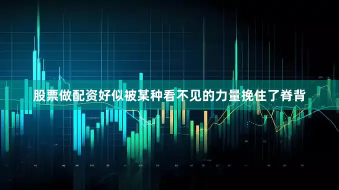 股票做配资好似被某种看不见的力量挽住了脊背