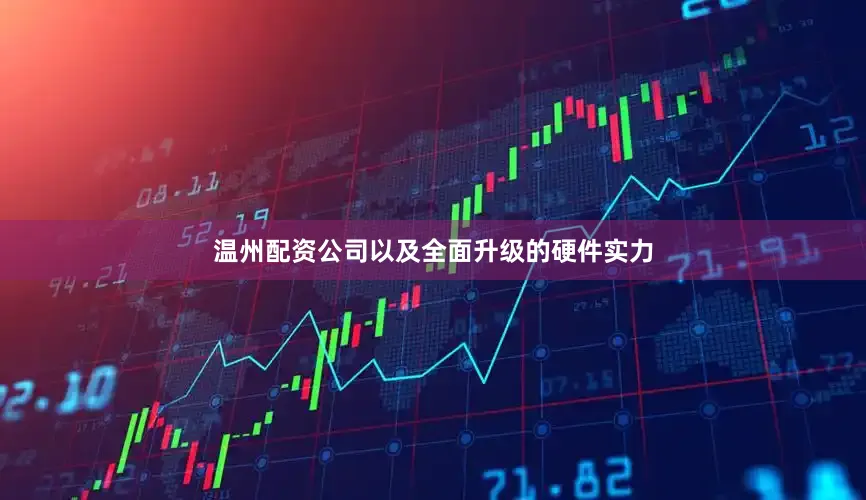 温州配资公司以及全面升级的硬件实力